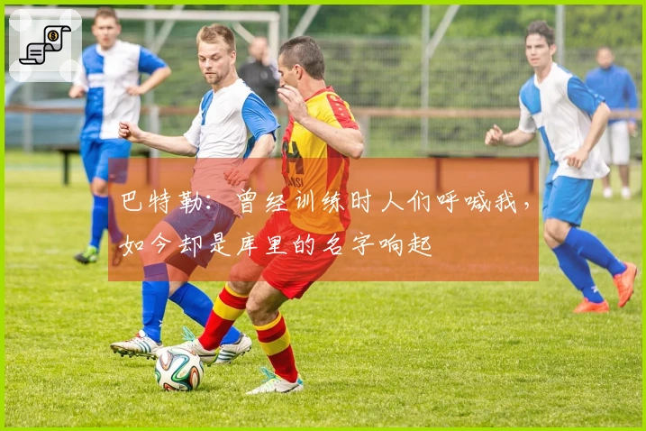 巴特勒：曾经训练时人们呼喊我，如今却是库里的名字响起