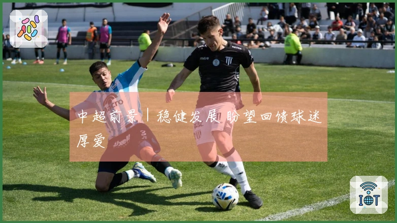 中超前景｜稳健发展 盼望回馈球迷厚爱