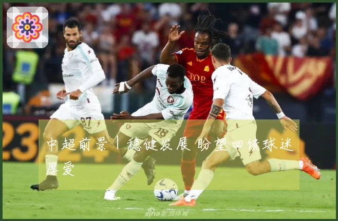 中超前景｜稳健发展 盼望回馈球迷厚爱