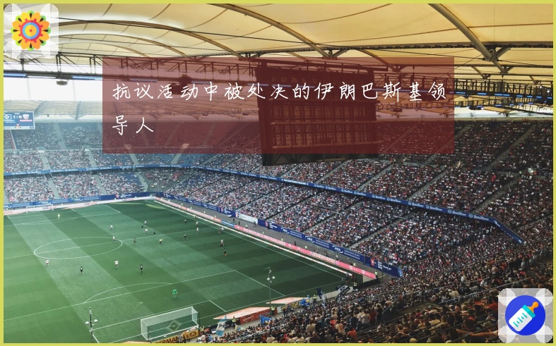 抗议活动中被处决的伊朗巴斯基领导人